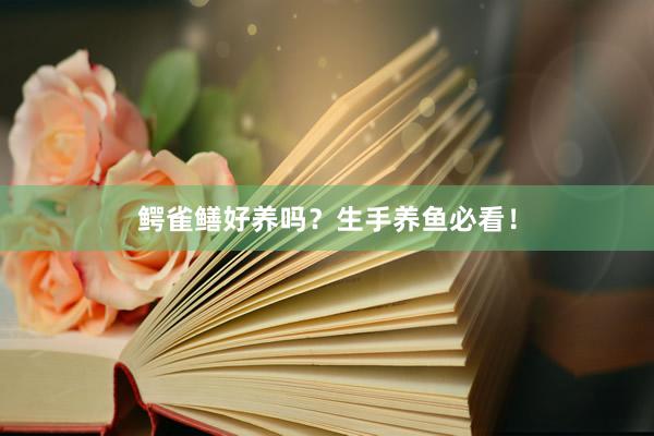 鳄雀鳝好养吗？生手养鱼必看！